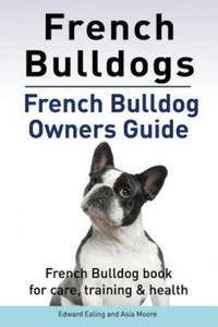 French Bulldogs. French Bulldog owners guide. French Bulldog book for care, training & health.. - 2867125778