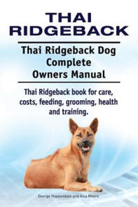 Thai Ridgeback. Thai Ridgeback Dog Complete Owners Manual. Thai Ridgeback book for care, costs, feeding, grooming, health and training. - 2867106192