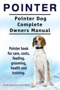 Pointer. Pointer Dog Complete Owners Manual. Pointer book for care, costs, feeding, grooming, health and training. - 2867106572