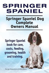 Springer Spaniel. Springer Spaniel Dog Complete Owners Manual. Springer Spaniel book for care, costs, feeding, grooming, health and training. - 2867160957