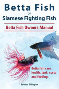 Betta Fish or Siamese Fighting Fish. Betta Fish Owners Manual. Betta fish care, health, tank, costs and feeding. - 2877501753