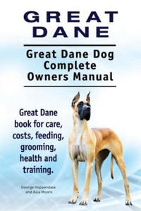 Great Dane. Great Dane Dog Complete Owners Manual. Great Dane book for care, costs, feeding, grooming, health and training. - 2867114221