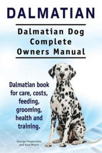 Dalmatian. Dalmatian Dog Complete Owners Manual. Dalmatian book for care, costs, feeding, grooming, health and training. - 2862019033