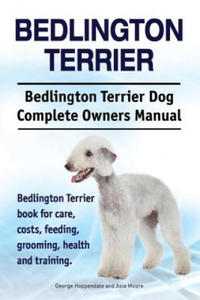 Bedlington Terrier. Bedlington Terrier Dog Complete Owners Manual. Bedlington Terrier book for care, costs, feeding, grooming, health and training - 2866866612