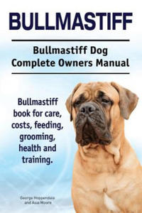 Bullmastiff. Bullmastiff Dog Complete Owners Manual. Bullmastiff book for care, costs, feeding, grooming, health and training. - 2867147933