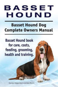 Basset Hound. Basset Hound Dog Complete Owners Manual. Basset Hound book for care, costs, feeding, grooming, health and training. - 2865233674