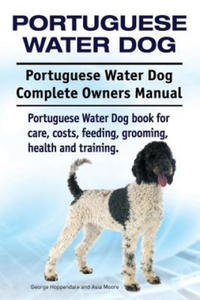 Portuguese Water Dog. Portuguese Water Dog Complete Owners Manual. Portuguese Water Dog book for care, costs, feeding, grooming, health and training. - 2866650333