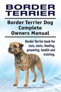 Border Terrier. Border Terrier Dog Complete Owners Manual. Border Terrier book for care, costs, feeding, grooming, health and training. - 2867091311