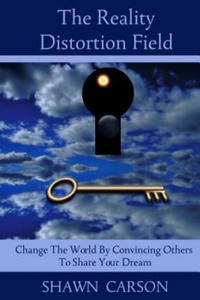 The Reality Distortion Field: Change the World by Convincing Others to Share Your Dream - 2877184586