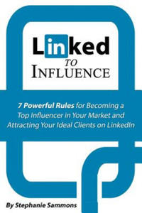 Linked to Influence: 7 Powerful Rules for Becoming a Top Influencer in Your Market and Attracting Your Ideal Clients on LinkedIn - 2867133552