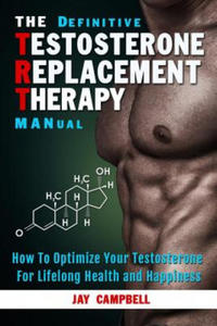 The Definitive Testosterone Replacement Therapy MANual: How to Optimize Your Testosterone For Lifelong Health And Happiness - 2866874353