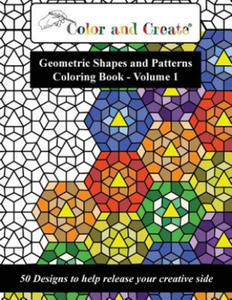 Color and Create - Geometric Shapes and Patterns Coloring Book, Vol.1: 50 Designs to help release your creative side - 2861849225