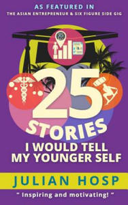 25 Stories I Would Tell My Younger Self: An Inspirational and Motivational Blueprint on How to Take Smart Shortcuts in Life to Achieve Fast and Ground - 2877976261