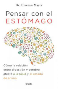 Pensar con el estomago: Como la relacion entre digestion y cerebro afecta nuestr a salud y estado de animo / The Mind-Gut Connection: How the Hidden C - 2874540108