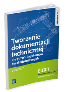 Tworzenie dokumentacji technicznej urzadzen i systemow mechatronicznych E.19.1. Podrecznik do nauki zawodu technik mechatronik - 2877645575