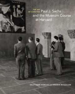 Art of Curating - Paul J. Sachs and the Museum Course at Harvard - 2868915052