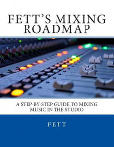 Fett's Mixing Roadmap: A Step-by-Step Guide To Mixing Music In The Studio - 2866668990