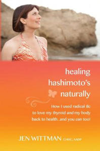 Healing Hashimoto's Naturally: How I used radical TLC to love my thyroid and my body back to health...and you can too! - 2876627435