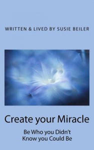 Create your Miracle: Be Who you Didn't Know you Could Be - 2877048152