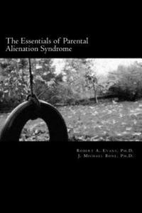 The Essentials of Parental Alienation Syndrome: It's Real, It's Here and It Hurts - 2861927260