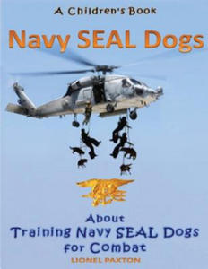 Navy Seal Dogs! A Children's Book about Training Navy Seal Dogs for Combat: Fun Facts & Pictures About Navy Seal Dog Soldiers, Not Your Normal K9! - 2861898510