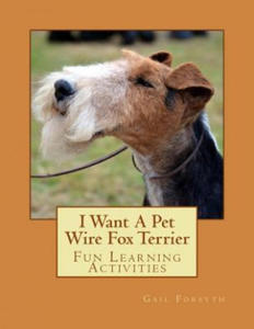 I Want A Pet Wire Fox Terrier: Fun Learning Activities - 2866218631