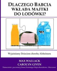 Dlaczego Babcia wklada majtki do lodowki?: Wyjasniamy Dzieciom chorobe Alzheimera - 2875673319