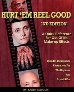 Hurt 'Em Reel Good 2nd Edition: A Quick Reference for Out of Kit Make-up FX - 2861930654