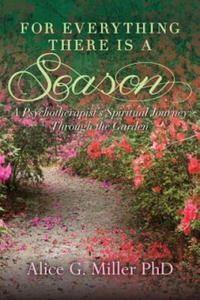 For Everything There is a Season: A Psychotherapist's Spiritual Journey Through the Garden - 2876117126