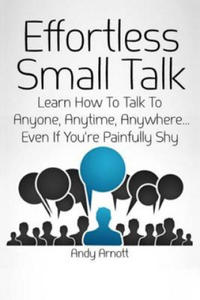 Effortless Small Talk: Learn How to Talk to Anyone, Anytime, Anywhere... Even If You're Painfully Shy - 2865665108