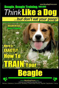 Beagle, Beagle Training AAA Akc: Think Like a Dog, But Don't Eat Your Poop! - Beagle Breed Expert Training -: Here's Exactly How to Train Your Beagle - 2861962277
