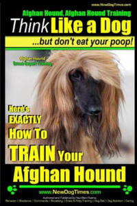 Afghan Hound, Afghan Hound Training - Think Like a Dog But Don't Eat Your Poop! - Afghan Hound Breed Expert Training: Here's EXACTLY How To TRAIN Your - 2867361457