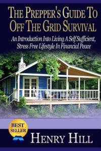 The Prepper's Guide To Off The Grid Survival: An Introduction Into Living A Self Sufficient, Stress Free Lifestyle In Financial Peace - 2861955140