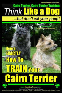 Cairn Terrier, Cairn Terrier Training - Think Like a Dog But Don't Eat Your Poop! - Breed Expert Cairn Terrier Training -: Here's Exactly How to Train - 2861922308