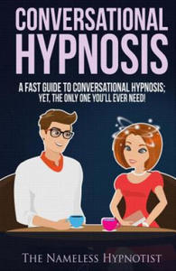 Conversational Hypnosis: A Fast Guide To Conversational Hypnosis; Yet, The Only One You'll Ever Need - 2868557028