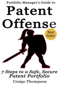 The Patent Offense Book: Portfolio Manager's Guide to 7 Steps to a Safe, Secure Patent Portfolio - 2876458742