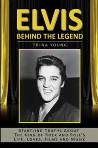 Elvis: Behind The Legend: Startling Truths About The King Of Rock And Roll's Life, Loves, Films And Music - 2870877915