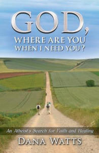 God, Where Are You When I Need You?: An Atheist's Search for Faith and Healing - 2877867478