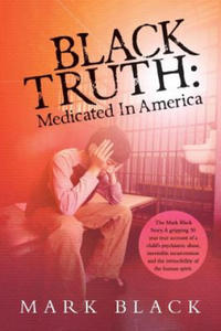 Black Truth: Medicated in America: The Mark Black Story. A gripping 30 year true account of a child's psychiatric abuse, inevitable - 2865186230