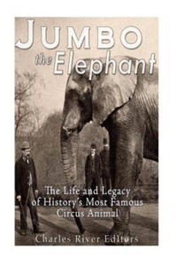 Jumbo the Elephant: The Life and Legacy of History's Most Famous Circus Animal - 2861909311