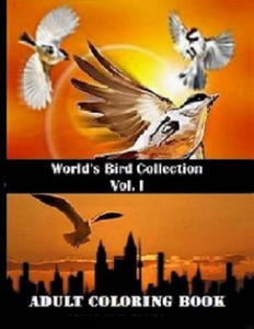 World's Bird Collection: Adult Coloring Book Birds Vol I, Advanced Realistic Bird Coloring Book for Adults: Adult Coloring Books - 2872120309