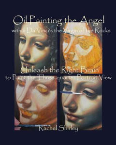 Oil Painting the Angel within Da Vinci's the Virgin of the Rocks: Unleash the Right Brain to Paint the Three-quarter Portrait View - 2862018583