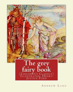 The grey fairy book, By: Andrew Lang and illustrated By: H.J.Ford: (Children's Classics) Illustrated. Henry Justice Ford (1860-1941) was a prol - 2868453742