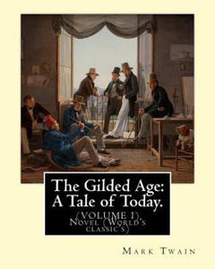 The Gilded Age: A Tale of Today. By: Mark Twain and By: Charles Dudley Warner: (VOLUME I) Novel (World's classic's) - 2874077856