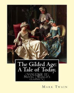 The Gilded Age: A Tale of Today. By: Mark Twain and By: Charles Dudley Warner: (VOLUME II) Novel (World's classic's) - 2874174227