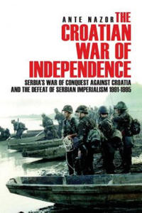 The Croatian War of Independence: Serbia's War of Conquest Against Croatia and the Defeat of Serbian Imperialism 1991-1995 - 2863699176