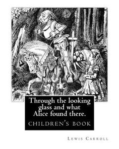 Through the Looking Glass and What Alice Found There. by: Lewis Carroll, Illustrated By: John Tenniel: Novel (Children's Book), Sir John Tenniel (27 J - 2877040359