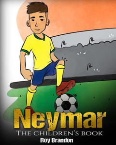 Neymar: The Children's Book. Fun, Inspirational and Motivational Life Story of Neymar Jr. - One of The Best Soccer Players in - 2876945716