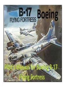 Pilot's Manual for Boeing B-17 Flying Fortress. By: United States. Army Air Forces. Office of Flying Safety - 2861975639