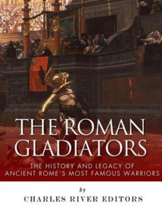 The Roman Gladiators: The History and Legacy of Ancient Rome's Most Famous Warriors - 2869448874